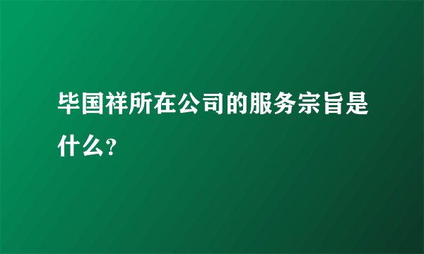 毕国祥所在公司的服务宗旨是什么？