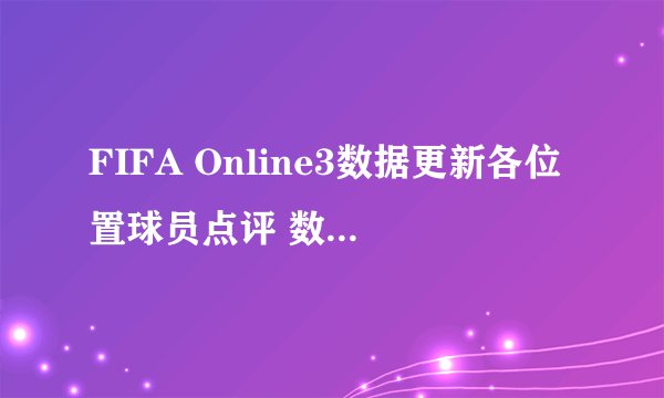 FIFA Online3数据更新各位置球员点评 数据更新后哪些球员好用