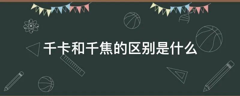 千卡和千焦的区别是什么