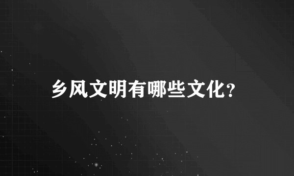 乡风文明有哪些文化？