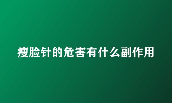 瘦脸针的危害有什么副作用