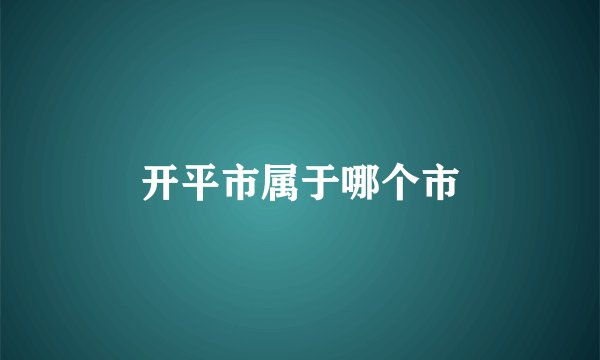 开平市属于哪个市