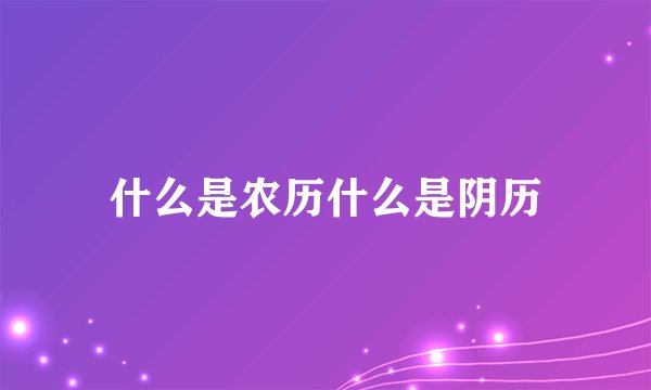 什么是农历什么是阴历