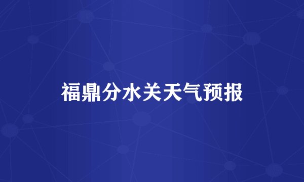 福鼎分水关天气预报