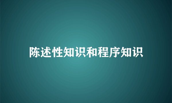 陈述性知识和程序知识