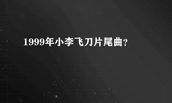 1999年小李飞刀片尾曲？