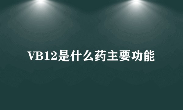 VB12是什么药主要功能