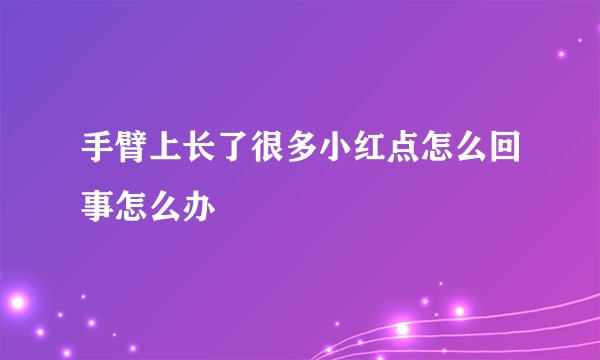 手臂上长了很多小红点怎么回事怎么办