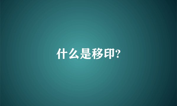 什么是移印?