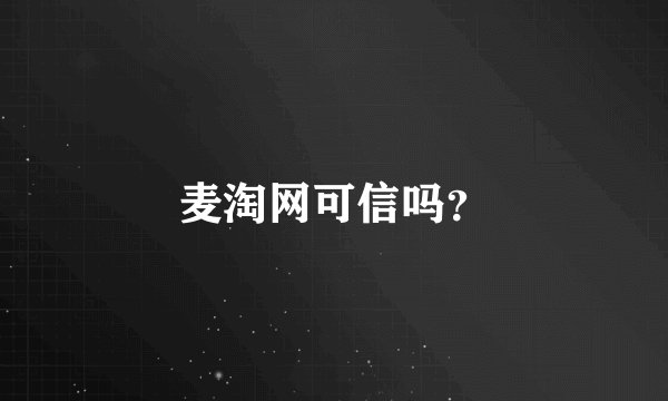 麦淘网可信吗？