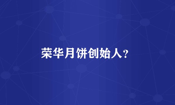 荣华月饼创始人？