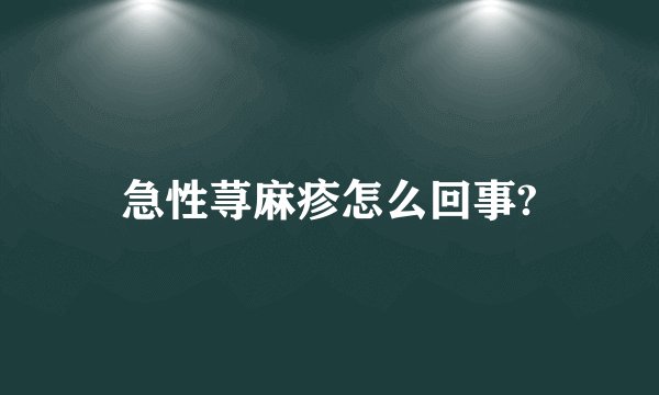 急性荨麻疹怎么回事?