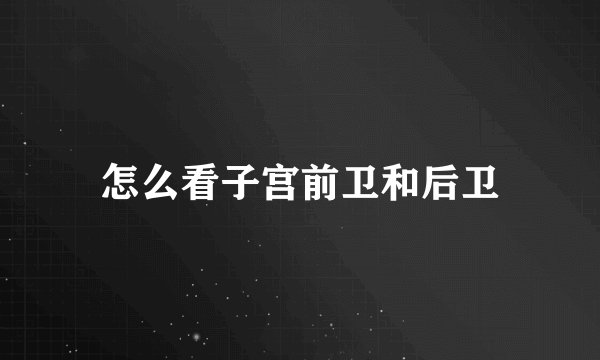 怎么看子宫前卫和后卫