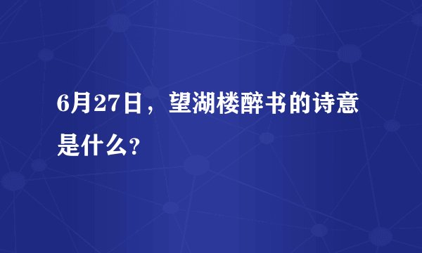 6月27日，望湖楼醉书的诗意是什么？