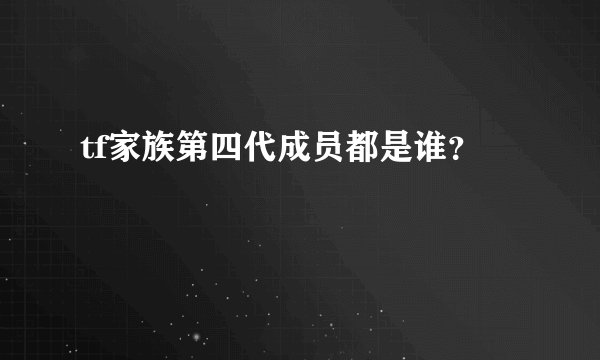 tf家族第四代成员都是谁？
