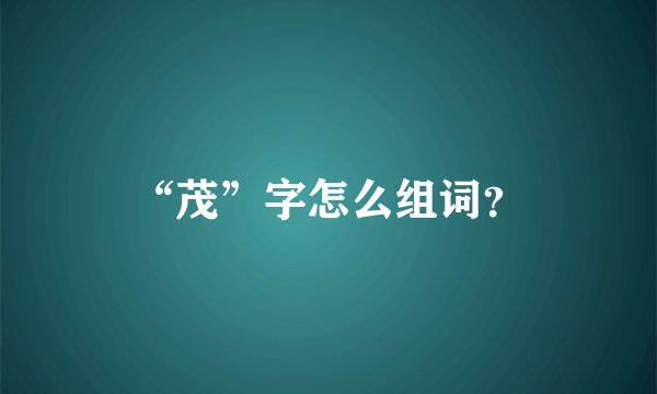 “茂”字怎么组词？