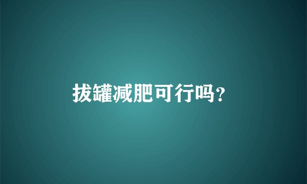 拔罐减肥可行吗？