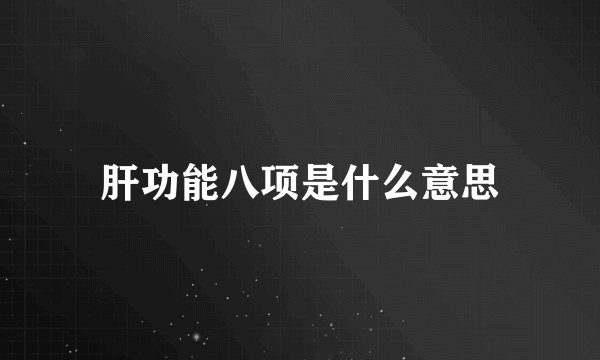 肝功能八项是什么意思