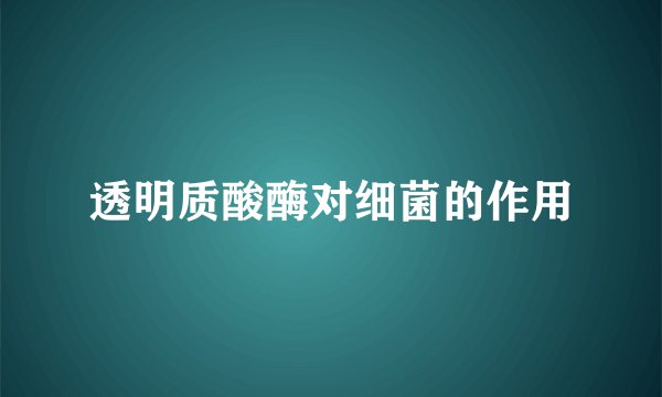 透明质酸酶对细菌的作用