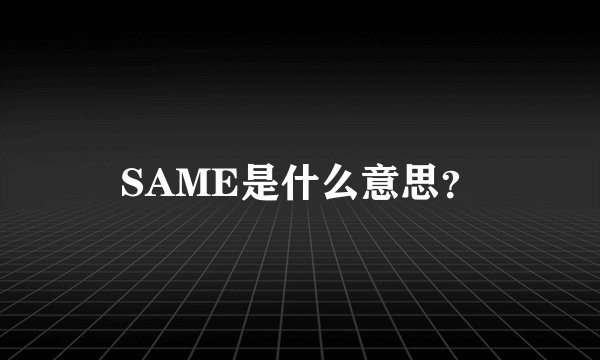 SAME是什么意思？