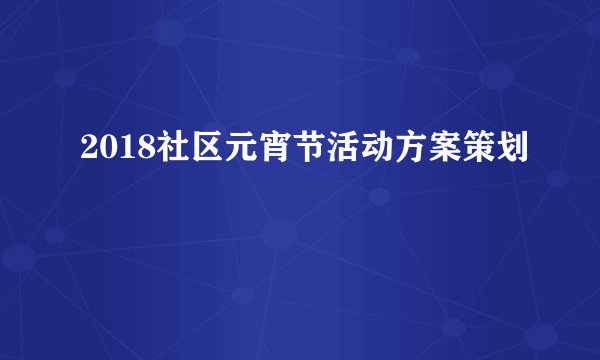 2018社区元宵节活动方案策划