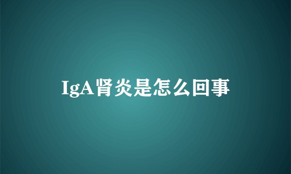 IgA肾炎是怎么回事
