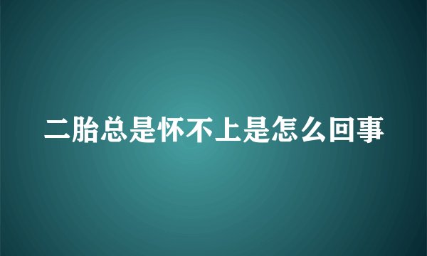 二胎总是怀不上是怎么回事