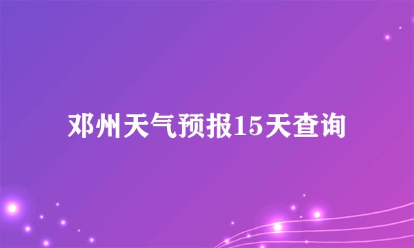 邓州天气预报15天查询
