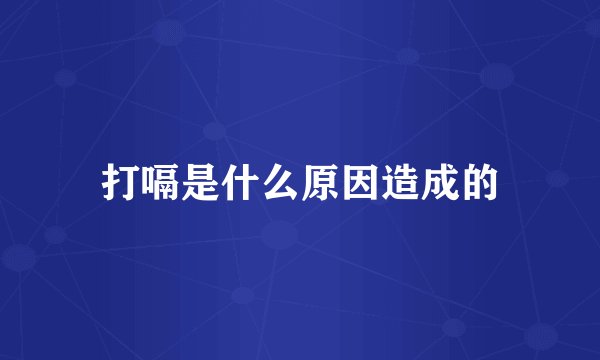 打嗝是什么原因造成的