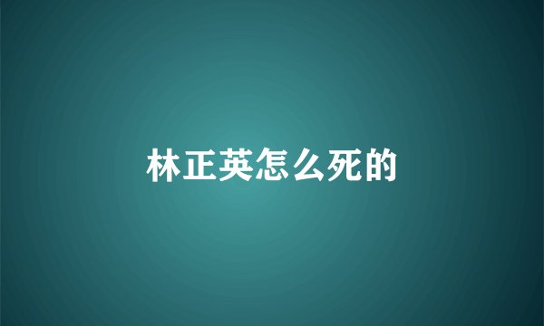 林正英怎么死的