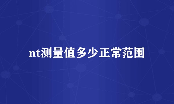 nt测量值多少正常范围