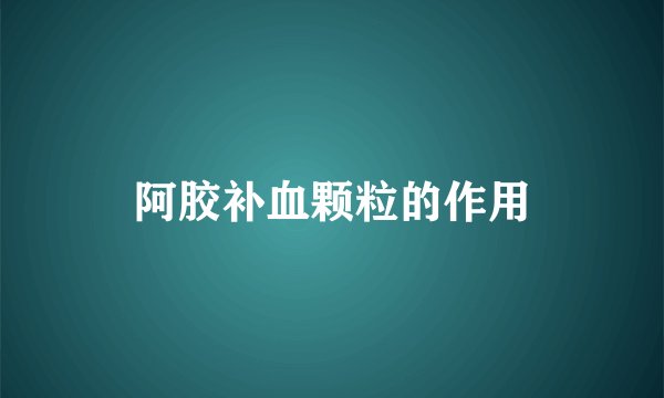 阿胶补血颗粒的作用