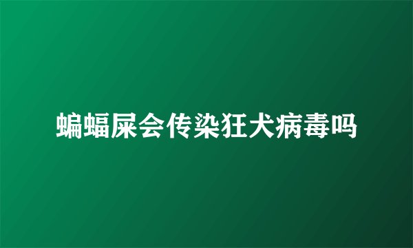 蝙蝠屎会传染狂犬病毒吗