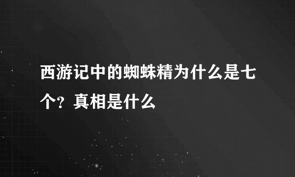 西游记中的蜘蛛精为什么是七个？真相是什么