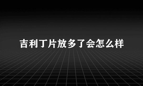吉利丁片放多了会怎么样