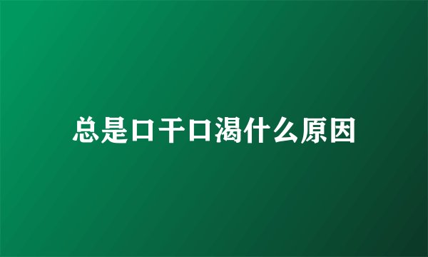 总是口干口渴什么原因