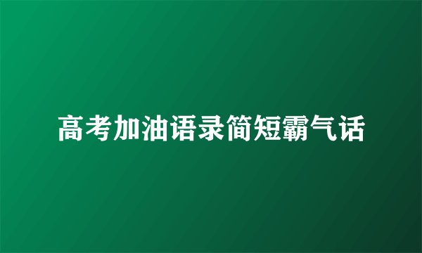 高考加油语录简短霸气话