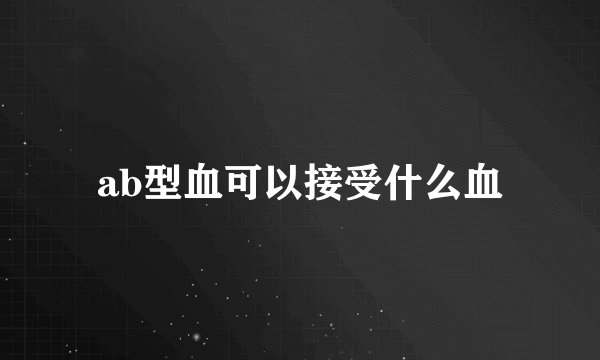 ab型血可以接受什么血