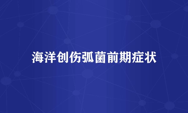 海洋创伤弧菌前期症状