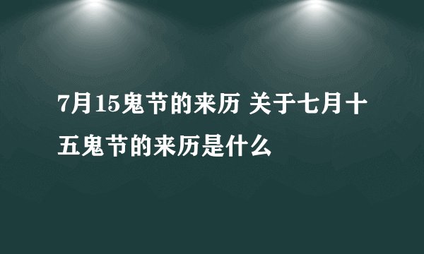 7月15鬼节的来历 关于七月十五鬼节的来历是什么