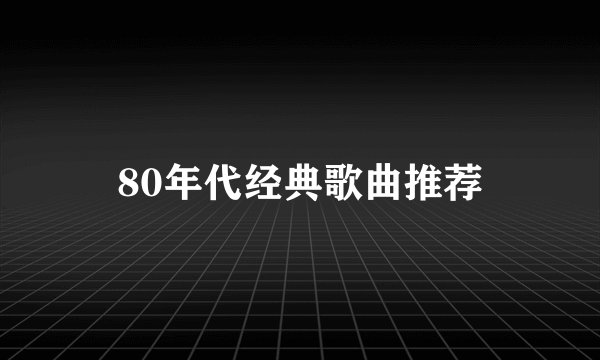 80年代经典歌曲推荐