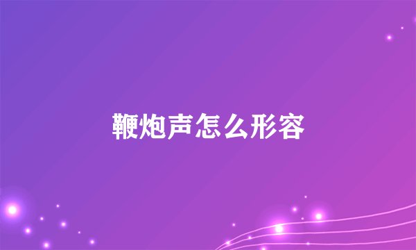 鞭炮声怎么形容
