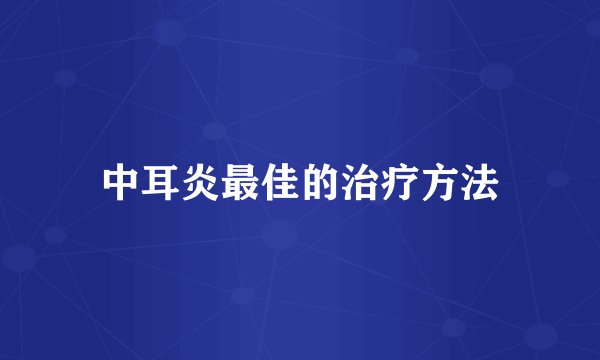 中耳炎最佳的治疗方法