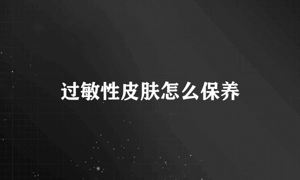 过敏性皮肤怎么保养