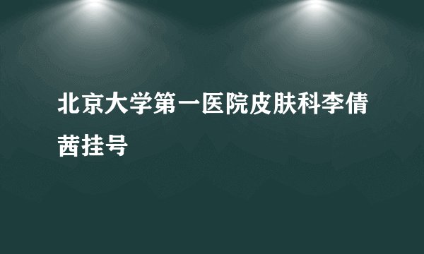 北京大学第一医院皮肤科李倩茜挂号