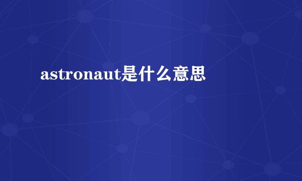 astronaut是什么意思