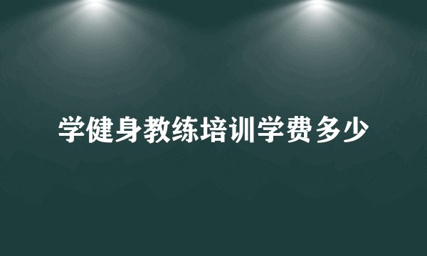 学健身教练培训学费多少