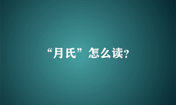 “月氏”怎么读？