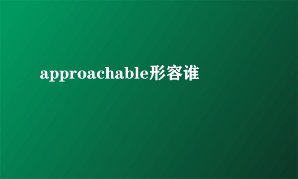 approachable形容谁