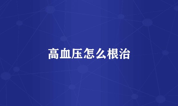 高血压怎么根治